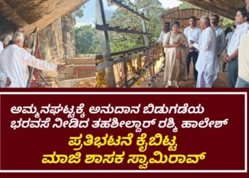 ಅಮ್ಮನಘಟ್ಟಕ್ಕೆ ತಹಶೀಲ್ದಾರ್ ರಶ್ಮಿ ಹಾಲೇಶ್ ಭೇಟಿ : ಅನುದಾನ ಬಿಡುಗಡೆ ಮಾಡುವ ಭರವಸೆ : ಪ್ರತಿಭಟನೆ ಕೈಬಿಟ್ಟ ಮಾಜಿ ಶಾಸಕ ಬಿ.ಸ್ವಾಮಿರಾವ್