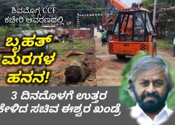 EXCLUSIVE|ಶಿವಮೊಗ್ಗ ಮುಖ್ಯ ಅರಣ್ಯ ಸಂರಕ್ಷಣಾಧಿಕಾರಿ (CCF) ಕಚೇರಿ ಆವರಣದಲ್ಲಿ ಬೃಹತ್ ಮರಗಳ ಕಡಿತಲೆ ಮತ್ತು ಸಾಗಾಟ | ಮೂರು ದಿನದಲ್ಲಿ ಕಾರಣ ತಿಳಿಸಲು ಅರಣ್ಯ ಸಚಿವ ಈಶ್ವರ ಖಂಡ್ರೆ ಸೂಚನೆ
