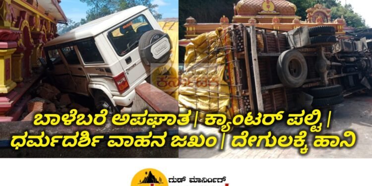 ಬಾಳೆಬರೆ ಅಪಘಾತ | ಕ್ಯಾಂಟರ್ ಪಲ್ಟಿ | ಧರ್ಮದರ್ಶಿ ಬೊಲೆರೋ ಜಖಂ | ದೇಗುಲಕ್ಕೆ ಹಾನಿ