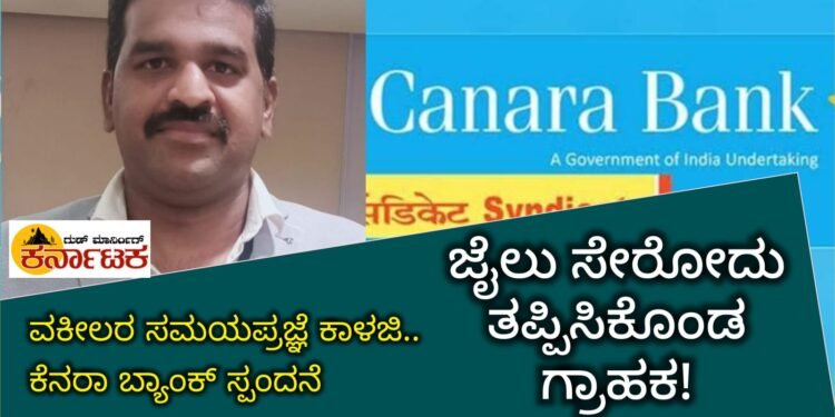 ವಕೀಲರ ಸಮಯಪ್ರಜ್ಞೆ ಕಾರ್ಯ | ಕೆನರಾ ಬ್ಯಾಂಕ್ ಸ್ಪಂದನೆ | ಜೈಲು ಸೇರೋದು ತಪ್ಪಿಸಿಕೊಂಡ ಗ್ರಾಹಕ!