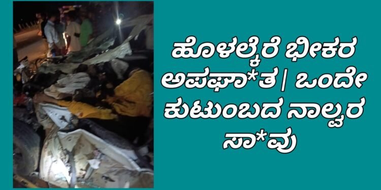 ಹೊಳಲ್ಕೆರೆ ಭೀಕ*ರ ಅಪಘಾ*ತ | ಒಂದೇ ಕುಟುಂಬದ ನಾಲ್ವರ ಸಾ*ವು!